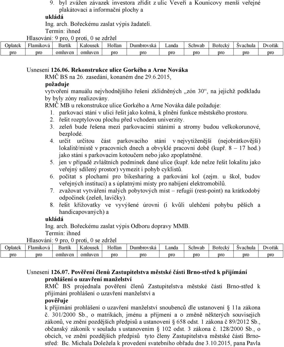 RMČ MB u rekonstrukce ulice Gorkého a Arne Nováka dále požaduje: 1. parkovací stání v ulici řešit jako kolmá, k plnění funkce městského prostoru. 2. řešit rozptylovou plochu před vchodem univerzity.