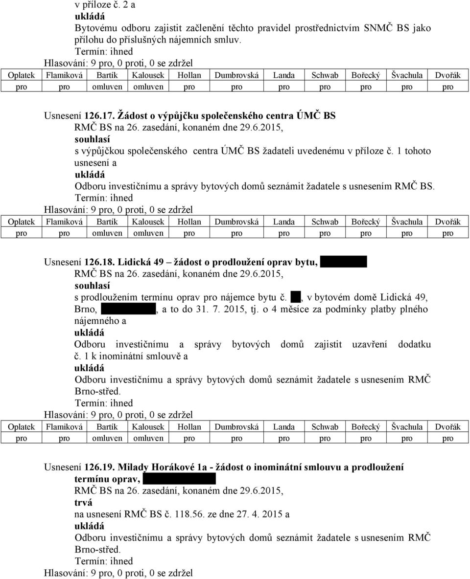 1 tohoto usnesení a Odboru investičnímu a správy bytových domů seznámit žadatele s usnesením RMČ BS. Usnesení 126.18.
