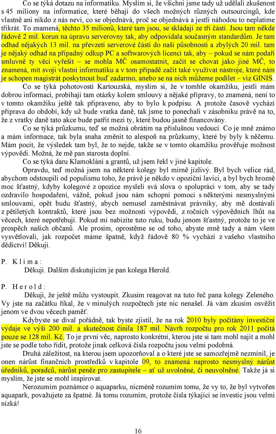 objednává a jestli náhodou to neplatíme třikrát. To znamená, těchto 35 milionů, které tam jsou, se skládají ze tří částí. Jsou tam někde řádově 2 mil.