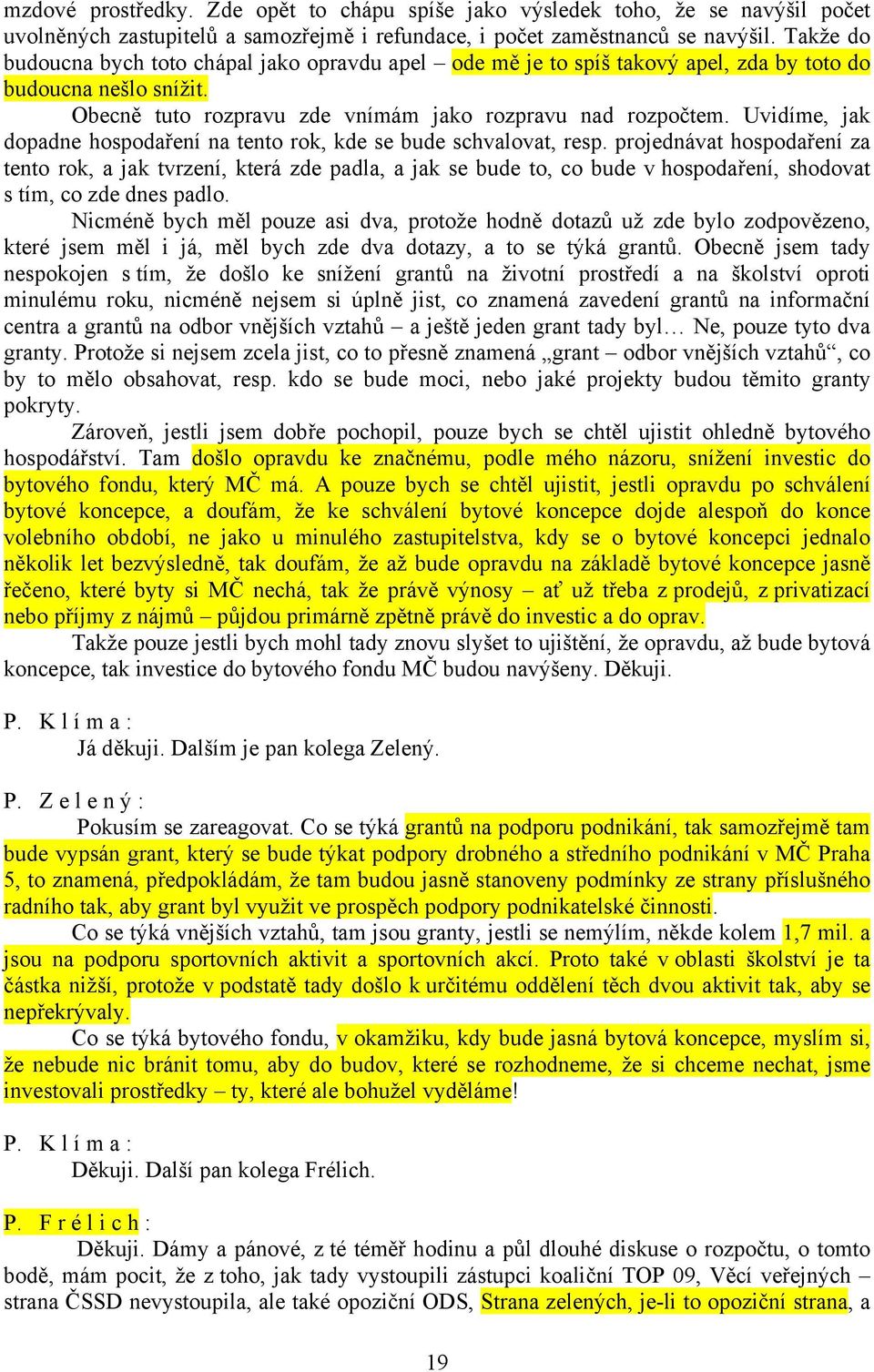 Uvidíme, jak dopadne hospodaření na tento rok, kde se bude schvalovat, resp.