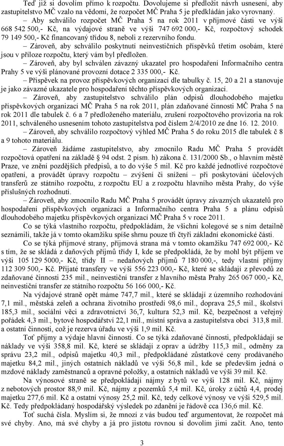 rezervního fondu. Zároveň, aby schválilo poskytnutí neinvestičních příspěvků třetím osobám, které jsou v příloze rozpočtu, který vám byl předložen.
