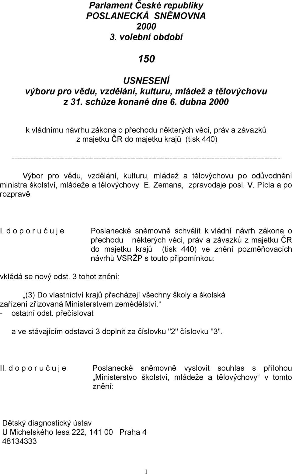 ------------------------------------------------------------------------------------------------------ Výbor pro vědu, vzdělání, kulturu, mládeţ a tělovýchovu po odůvodnění ministra školství, mládeţe