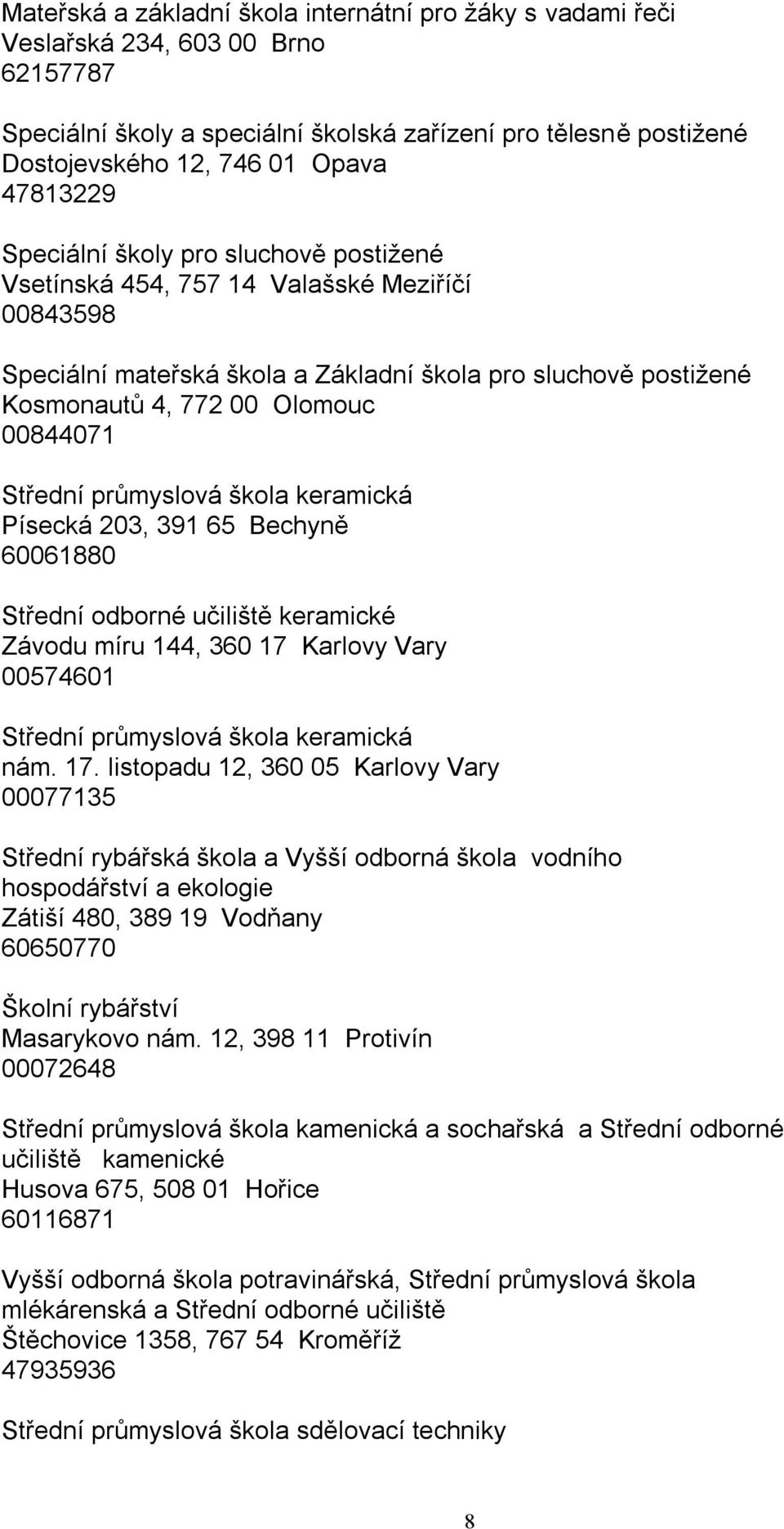 Střední průmyslová škola keramická Písecká 203, 391 65 Bechyně 60061880 Střední odborné učiliště keramické Závodu míru 144, 360 17 