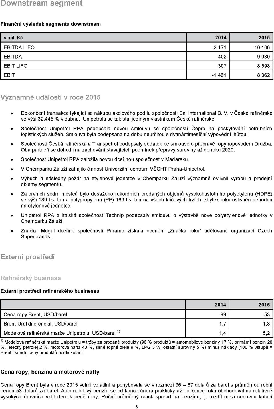 International B. V. v České rafinérské ve výši 32,445 % v dubnu. Unipetrolu se tak stal jediným vlastníkem České rafinérské.