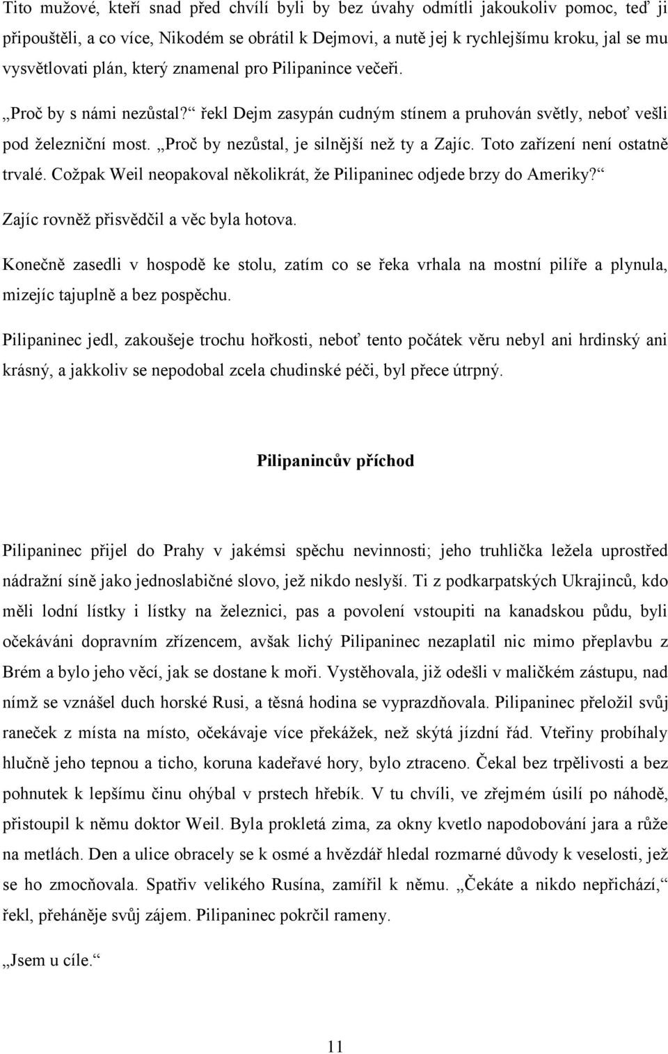 Toto zařízení není ostatně trvalé. Cožpak Weil neopakoval několikrát, že Pilipaninec odjede brzy do Ameriky? Zajíc rovněž přisvědčil a věc byla hotova.