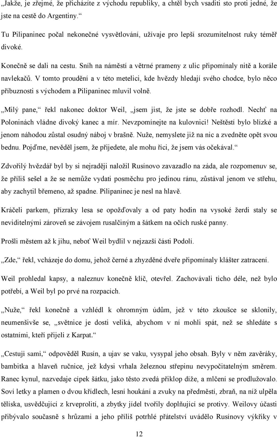 V tomto proudění a v této metelici, kde hvězdy hledají svého chodce, bylo něco příbuznosti s východem a Pilipaninec mluvil volně.