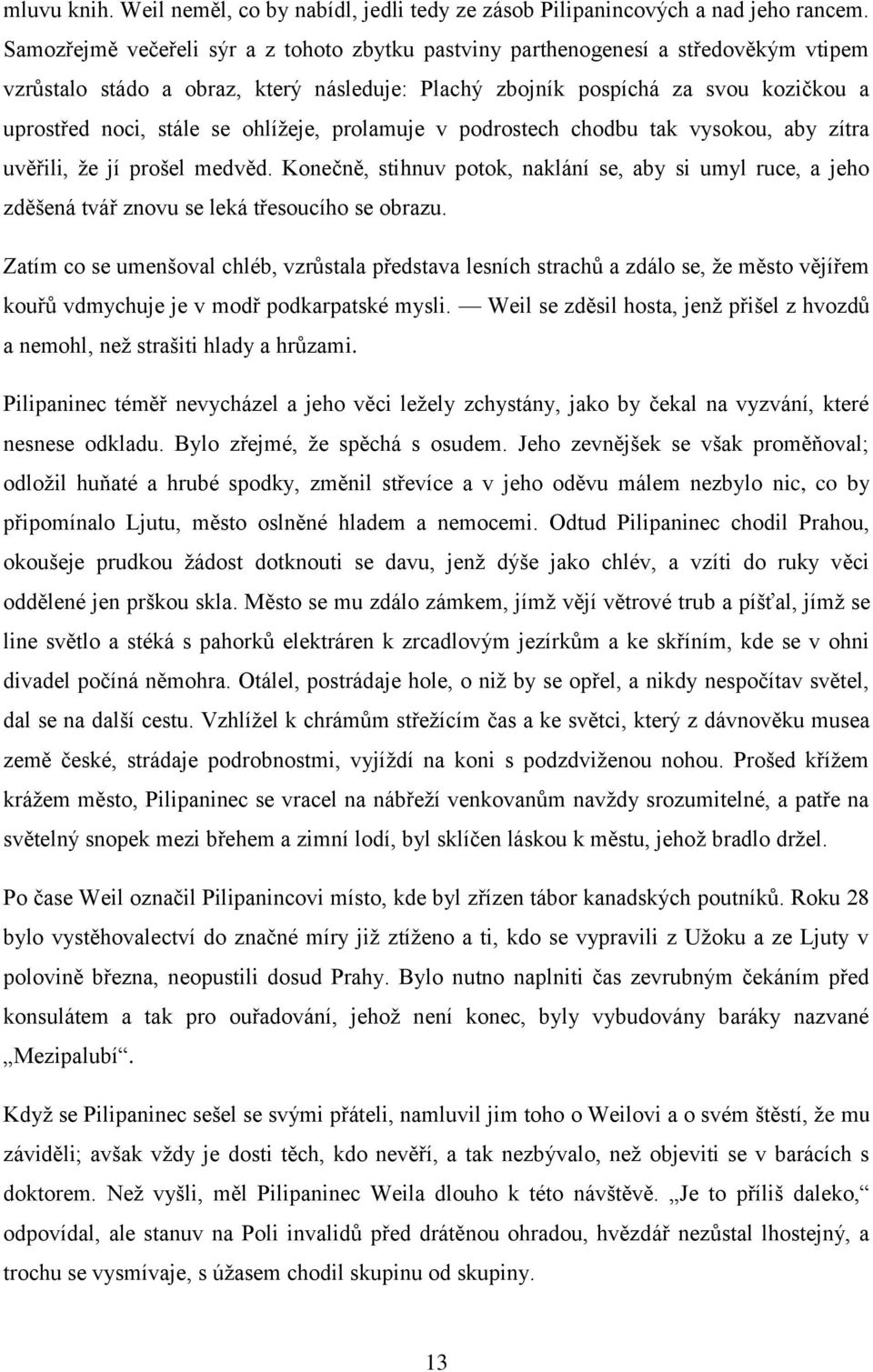 ohlížeje, prolamuje v podrostech chodbu tak vysokou, aby zítra uvěřili, že jí prošel medvěd.