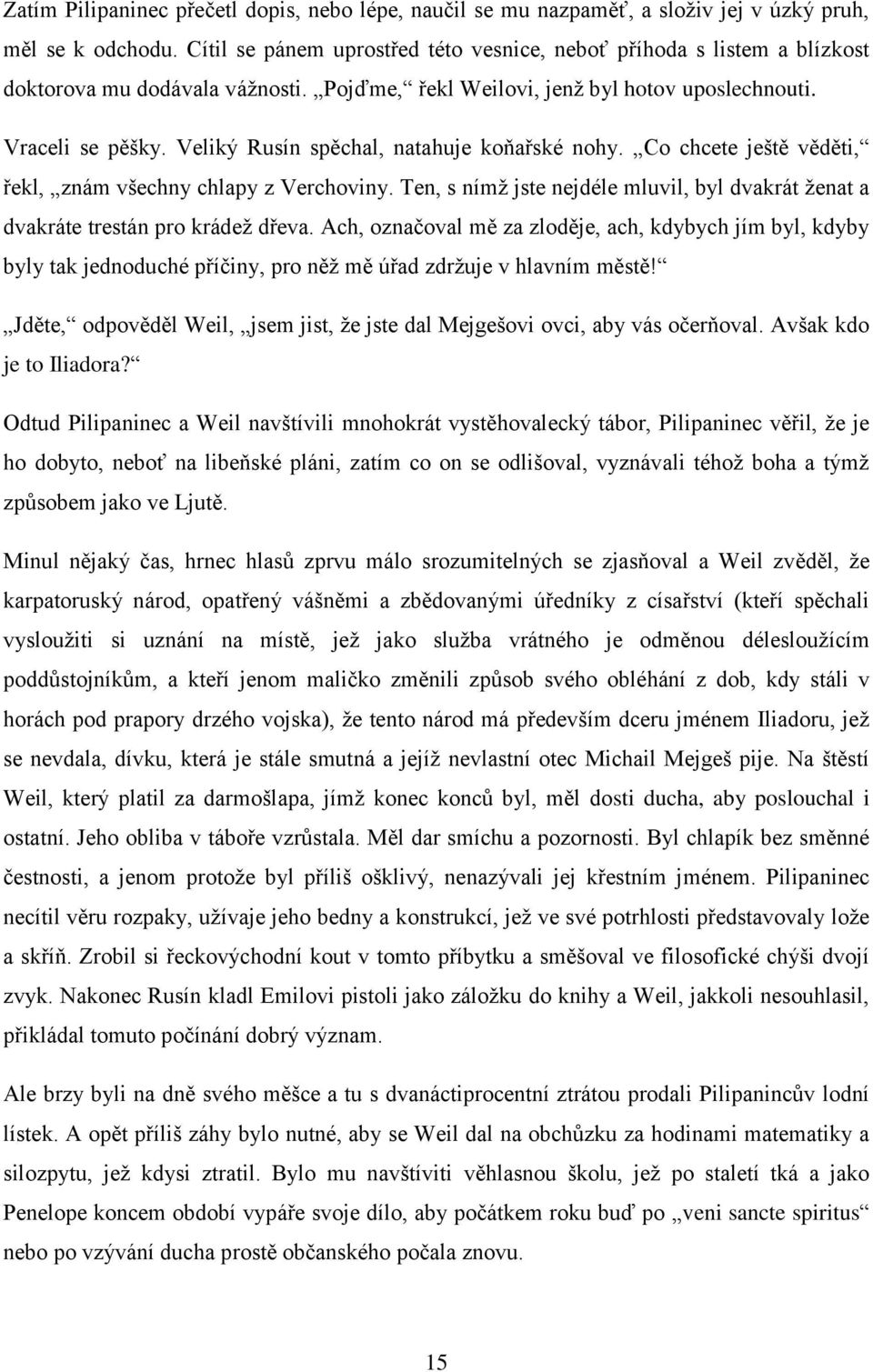 Veliký Rusín spěchal, natahuje koňařské nohy. Co chcete ještě věděti, řekl, znám všechny chlapy z Verchoviny. Ten, s nímž jste nejdéle mluvil, byl dvakrát ženat a dvakráte trestán pro krádež dřeva.