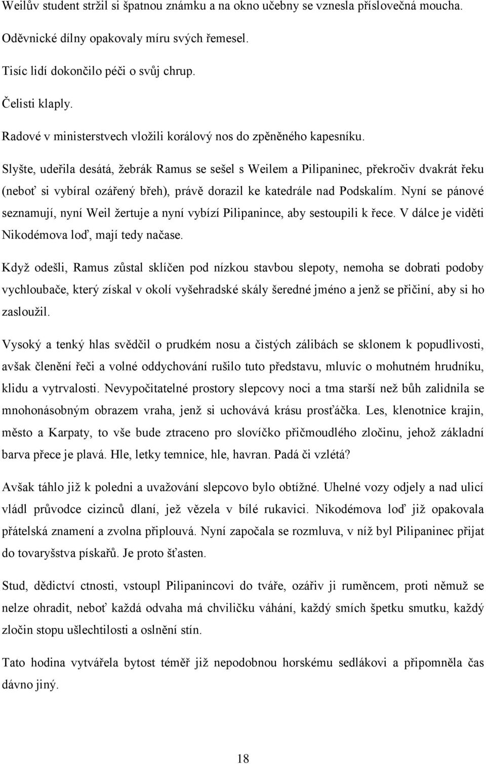 Slyšte, udeřila desátá, žebrák Ramus se sešel s Weilem a Pilipaninec, překročiv dvakrát řeku (neboť si vybíral ozářený břeh), právě dorazil ke katedrále nad Podskalím.