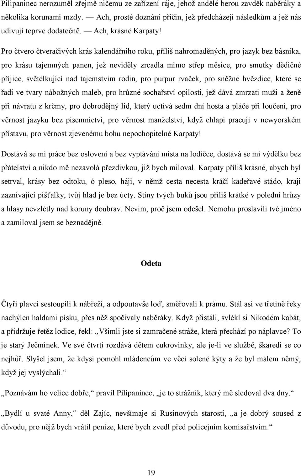 Pro čtvero čtveračivých krás kalendářního roku, příliš nahromaděných, pro jazyk bez básníka, pro krásu tajemných panen, jež neviděly zrcadla mimo střep měsíce, pro smutky dědičné příjice,