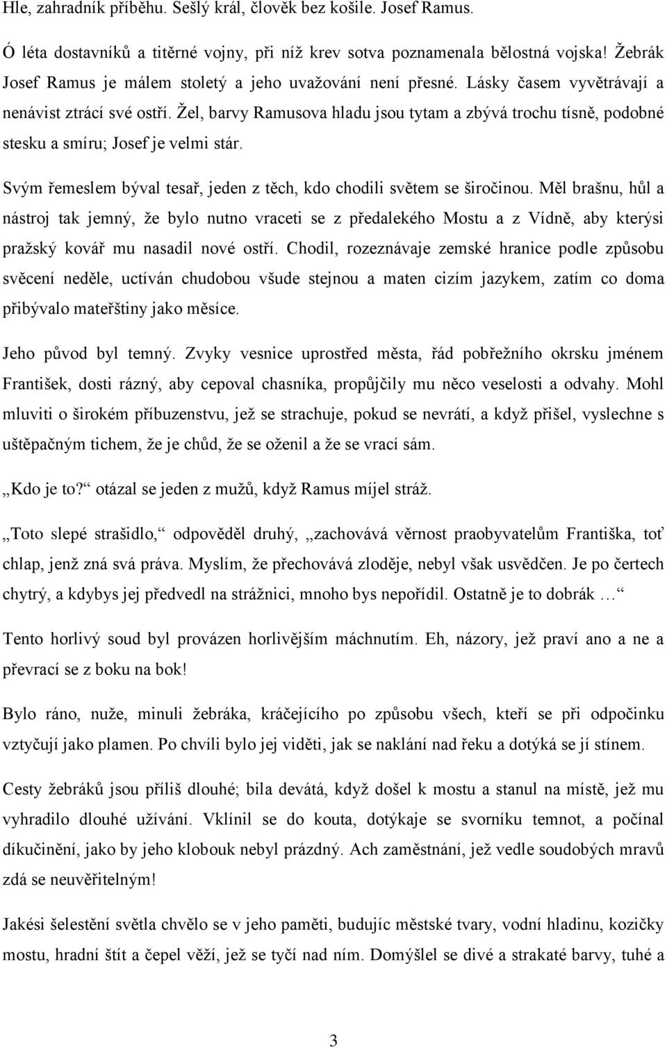 Žel, barvy Ramusova hladu jsou tytam a zbývá trochu tísně, podobné stesku a smíru; Josef je velmi stár. Svým řemeslem býval tesař, jeden z těch, kdo chodili světem se širočinou.