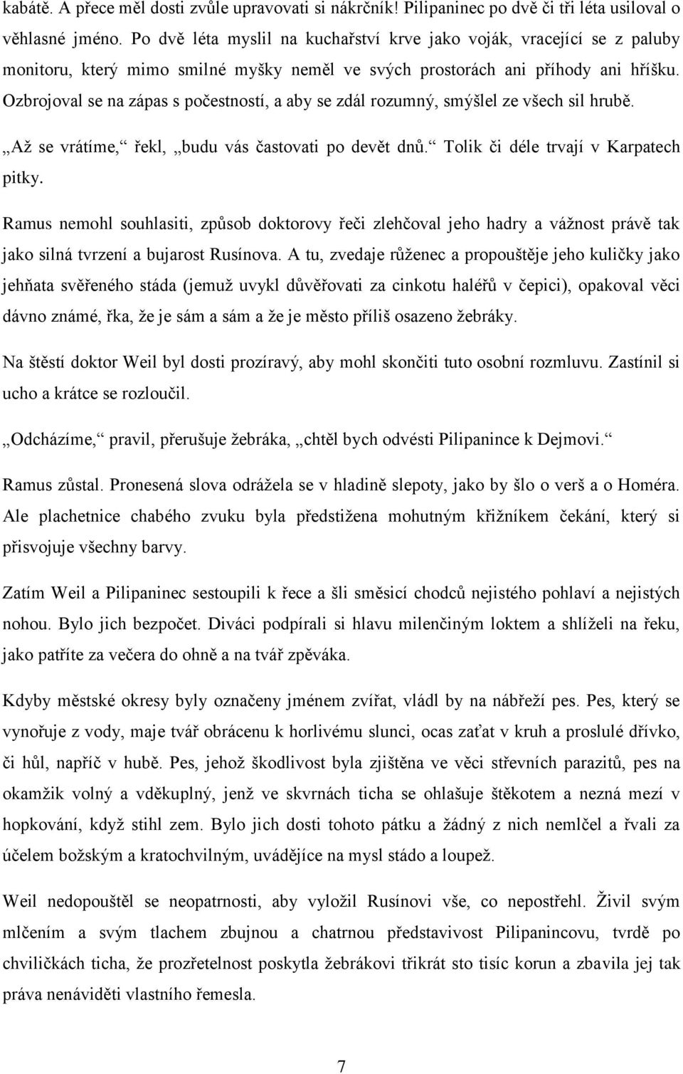 Ozbrojoval se na zápas s počestností, a aby se zdál rozumný, smýšlel ze všech sil hrubě. Až se vrátíme, řekl, budu vás častovati po devět dnů. Tolik či déle trvají v Karpatech pitky.