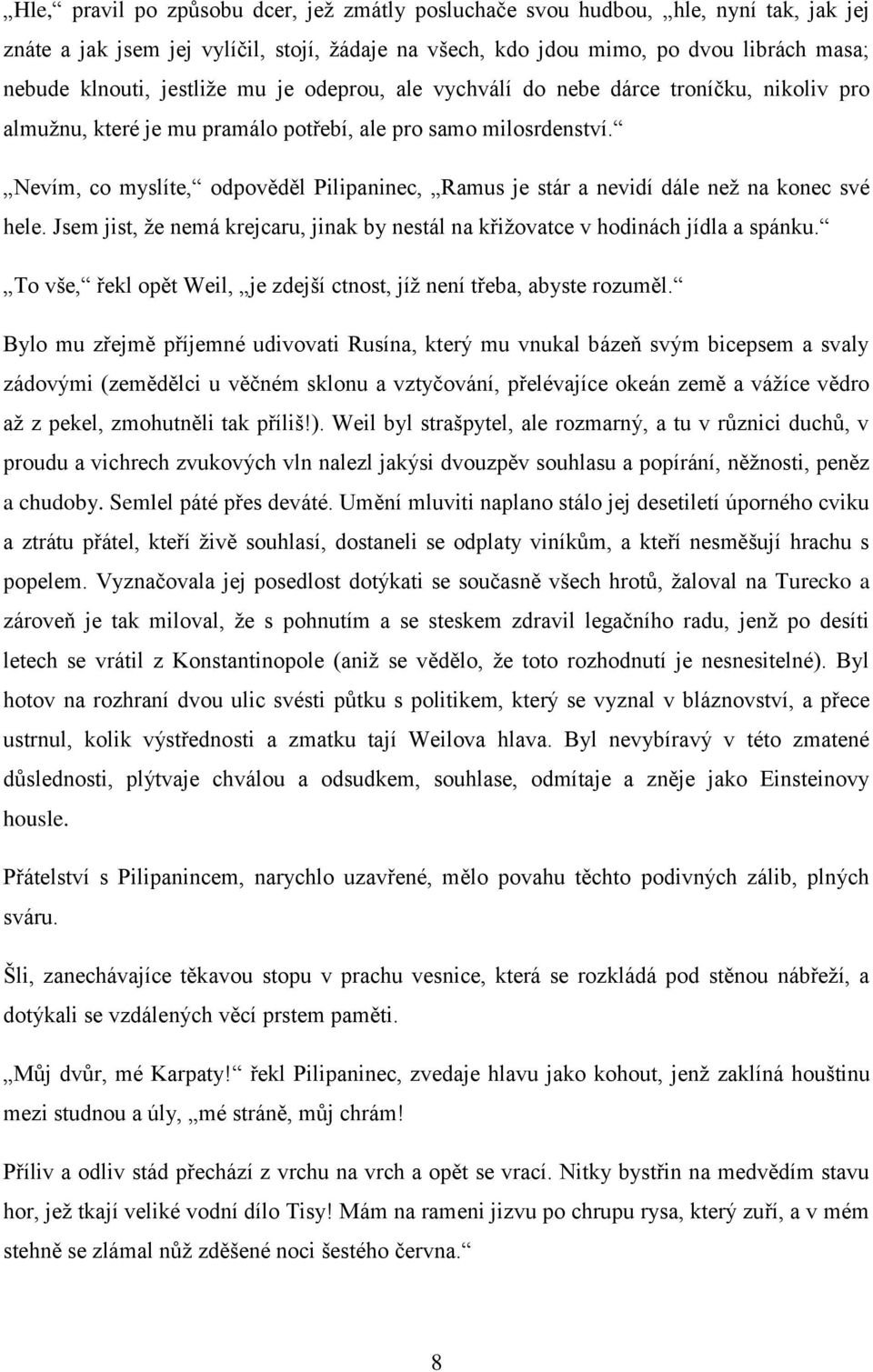 Nevím, co myslíte, odpověděl Pilipaninec, Ramus je stár a nevidí dále než na konec své hele. Jsem jist, že nemá krejcaru, jinak by nestál na křižovatce v hodinách jídla a spánku.