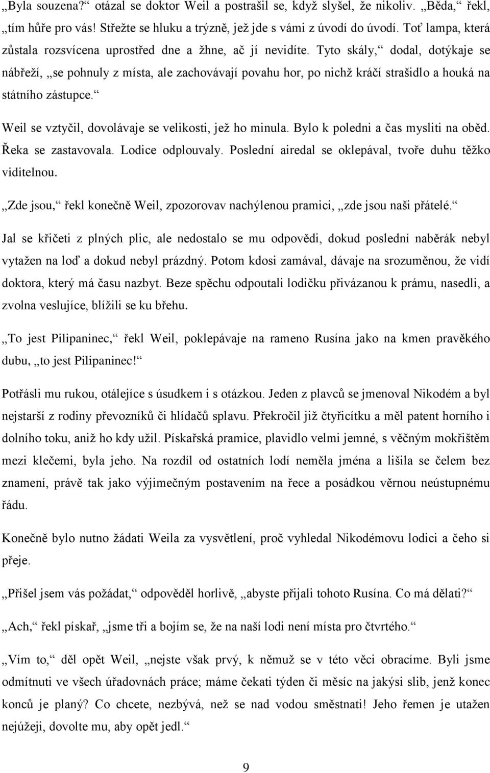 Tyto skály, dodal, dotýkaje se nábřeží, se pohnuly z místa, ale zachovávají povahu hor, po nichž kráčí strašidlo a houká na státního zástupce. Weil se vztyčil, dovolávaje se velikosti, jež ho minula.