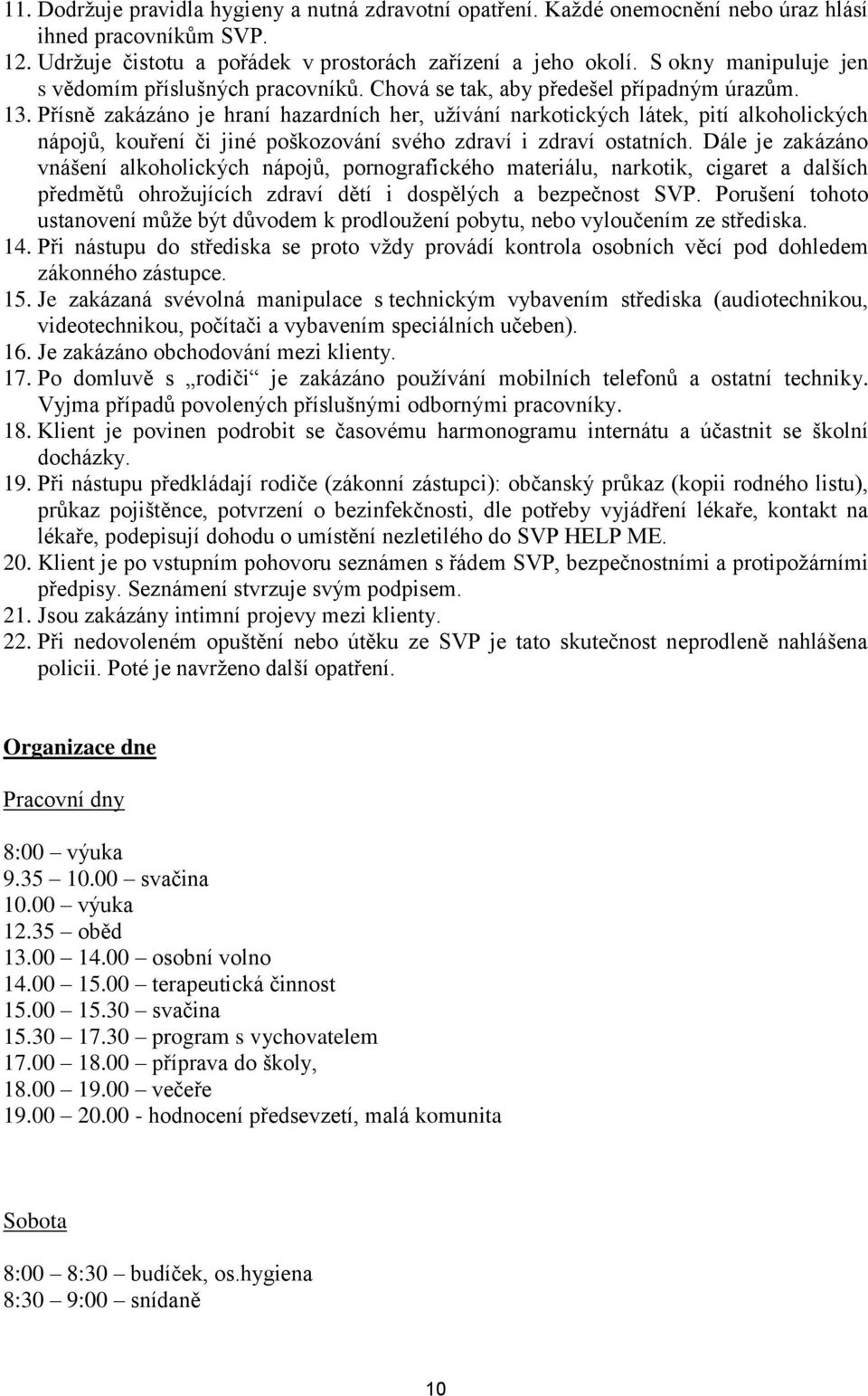 Přísně zakázáno je hraní hazardních her, užívání narkotických látek, pití alkoholických nápojů, kouření či jiné poškozování svého zdraví i zdraví ostatních.