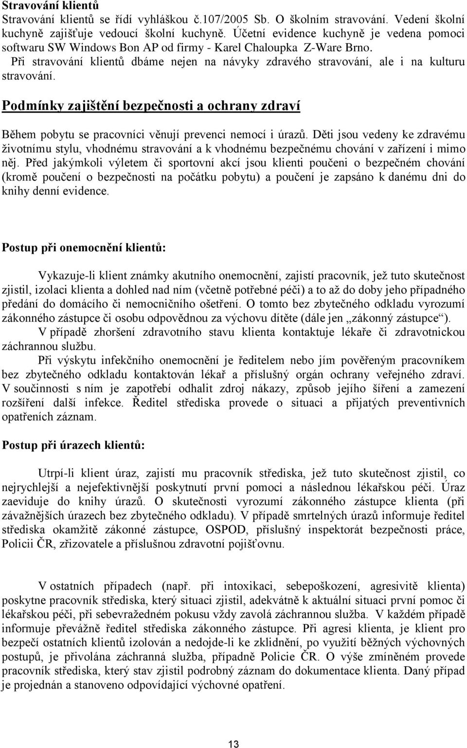 Při stravování klientů dbáme nejen na návyky zdravého stravování, ale i na kulturu stravování.