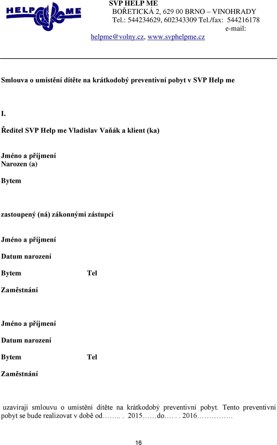 Ředitel SVP Help me Vladislav Vaňák a klient (ka) Jméno a příjmení Narozen (a) Bytem zastoupený (ná) zákonnými zástupci Jméno a příjmení Datum