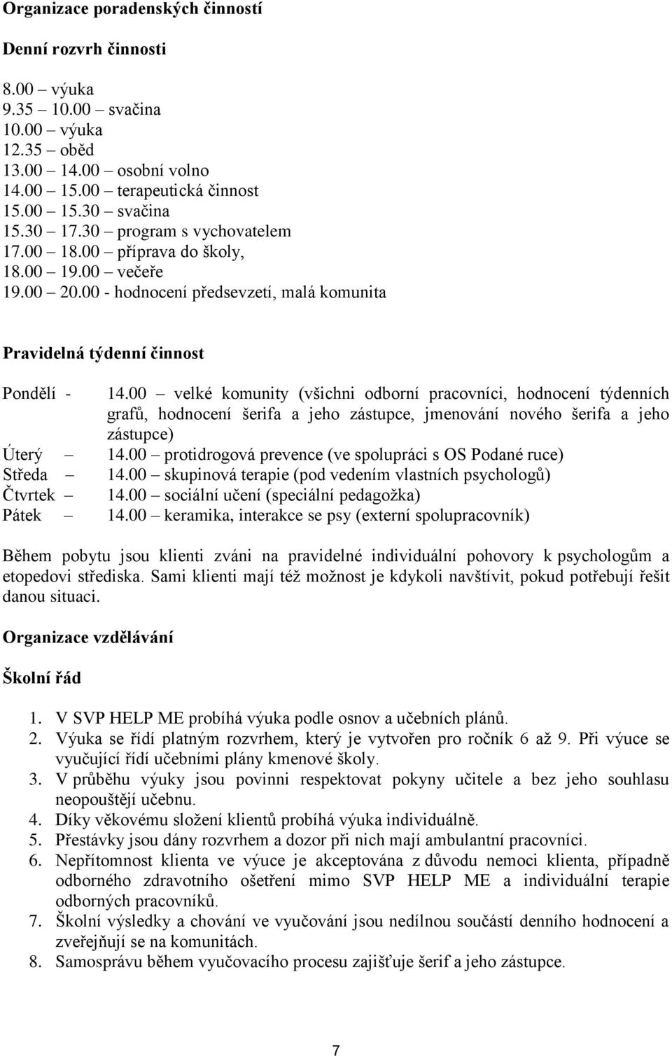 00 velké komunity (všichni odborní pracovníci, hodnocení týdenních grafů, hodnocení šerifa a jeho zástupce, jmenování nového šerifa a jeho zástupce) Úterý 14.