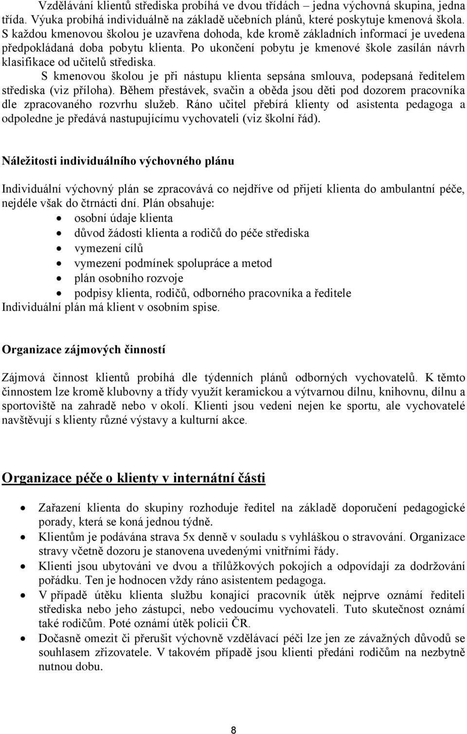 Po ukončení pobytu je kmenové škole zasílán návrh klasifikace od učitelů střediska. S kmenovou školou je při nástupu klienta sepsána smlouva, podepsaná ředitelem střediska (viz příloha).