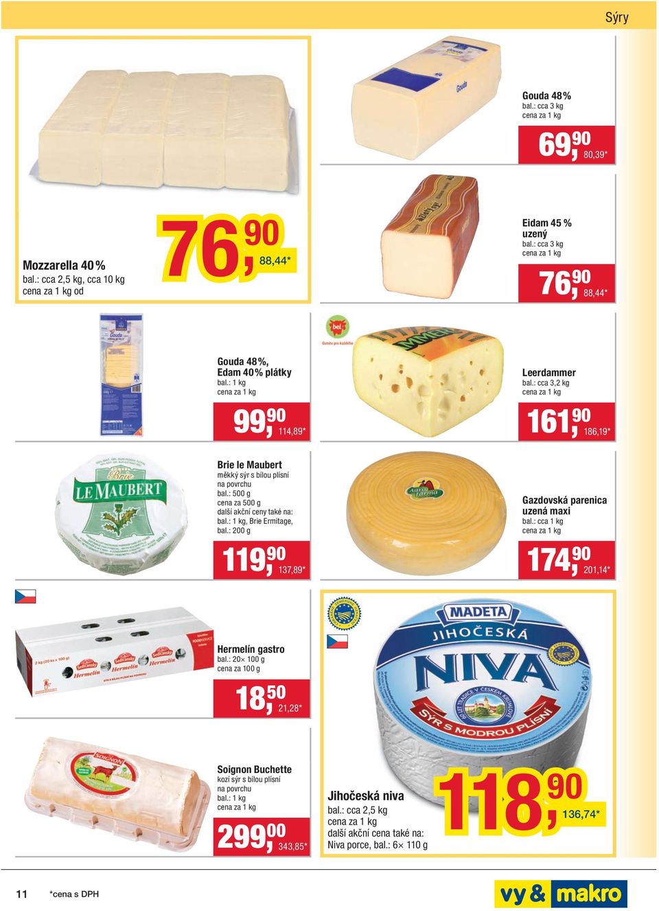 : cca 3,2 kg 161, 186,19 * Brie le Maubert měkký sýr s bílou plísní na povrchu bal.: 500 g cena za 500 g další akční ceny také na: bal.: 1 kg, Brie Ermitage, bal.