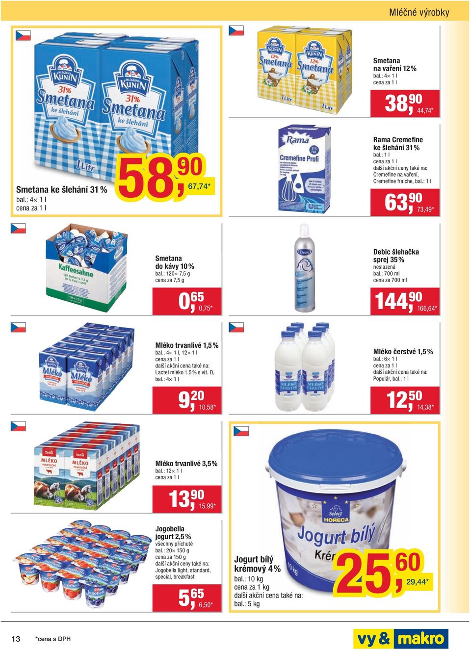 : 120 7,5 g cena za 7,5 g 0, 65 0,75 * Debic šlehačka sprej 35 % neslazená bal.: 700 ml cena za 700 ml 144, 166,64 * Mléko trvanlivé 1,5 % bal.: 4 1 l, 12 1 l cena za 1 l Lactel mléko 1,5 % s vit.