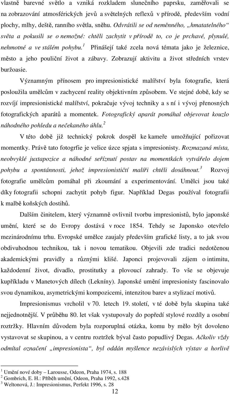 1 Přinášejí také zcela nová témata jako je železnice, město a jeho pouliční život a zábavy. Zobrazují aktivitu a život středních vrstev buržoasie.