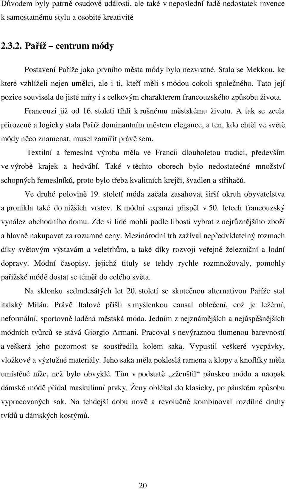 Tato její pozice souvisela do jisté míry i s celkovým charakterem francouzského způsobu života. Francouzi již od 16. století tíhli k rušnému městskému životu.