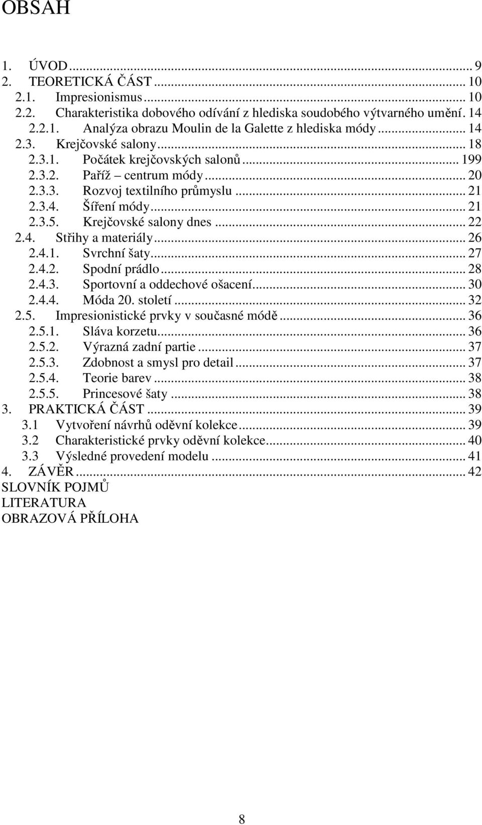 Krejčovské salony dnes... 22 2.4. Střihy a materiály... 26 2.4.1. Svrchní šaty... 27 2.4.2. Spodní prádlo... 28 2.4.3. Sportovní a oddechové ošacení... 30 2.4.4. Móda 20. století... 32 2.5.