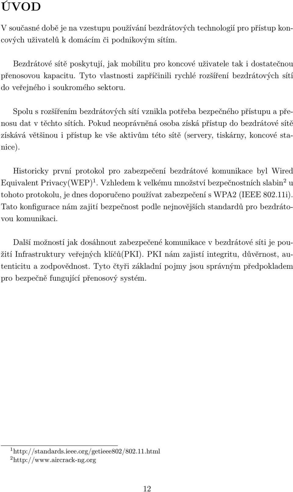 Spolu s rozšířením bezdrátových sítí vznikla potřeba bezpečného přístupu a přenosu dat v těchto sítích.