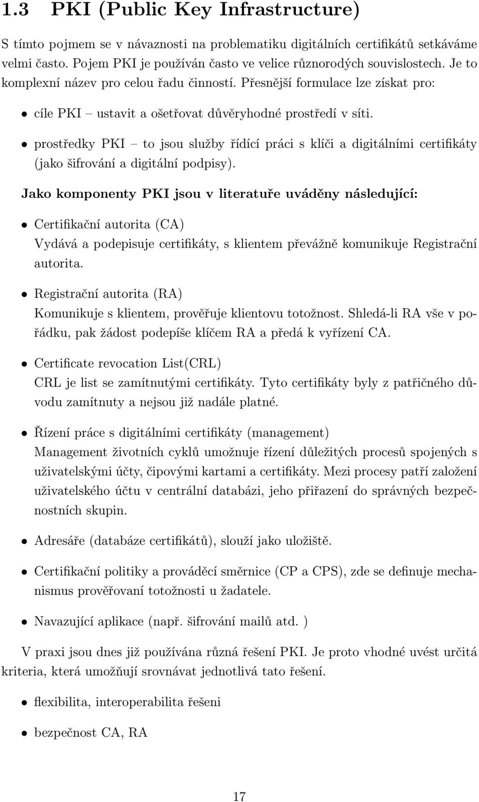 prostředky PKI to jsou služby řídící práci s klíči a digitálními certifikáty (jako šifrování a digitální podpisy).