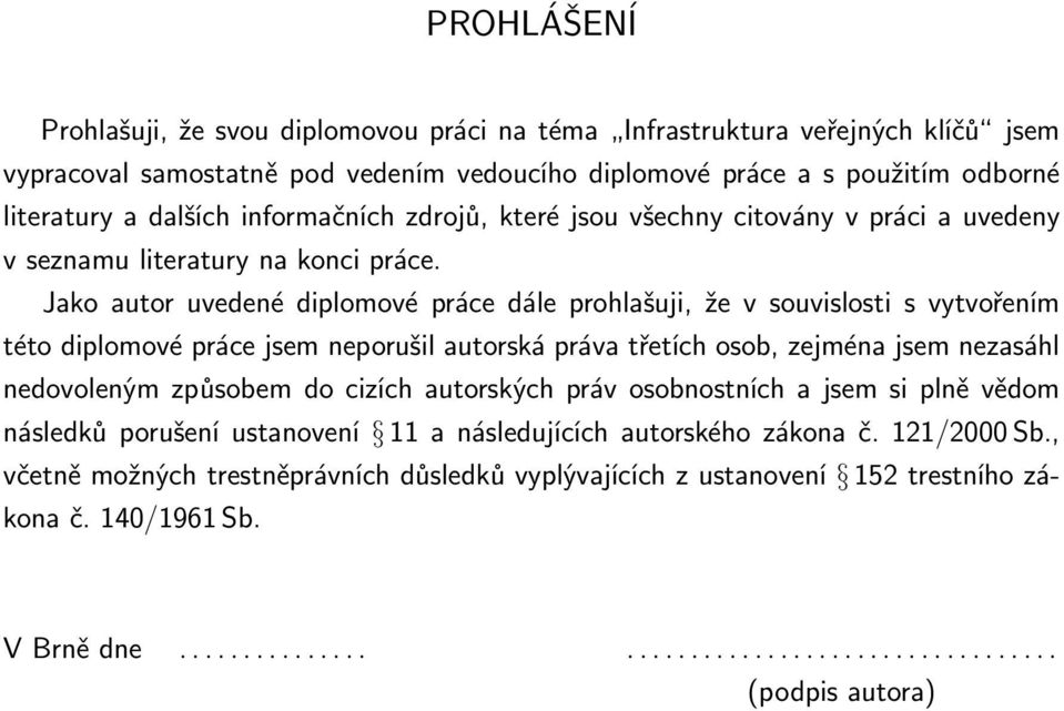 Jako autor uvedené diplomové práce dále prohlašuji, že v souvislosti s vytvořením této diplomové práce jsem neporušil autorská práva třetích osob, zejména jsem nezasáhl nedovoleným způsobem do cizích