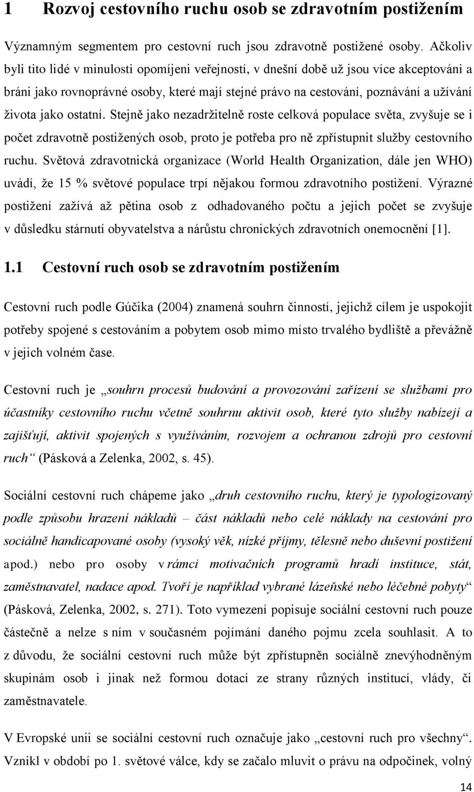 ostatní. Stejně jako nezadržitelně roste celková populace světa, zvyšuje se i počet zdravotně postižených osob, proto je potřeba pro ně zpřístupnit služby cestovního ruchu.