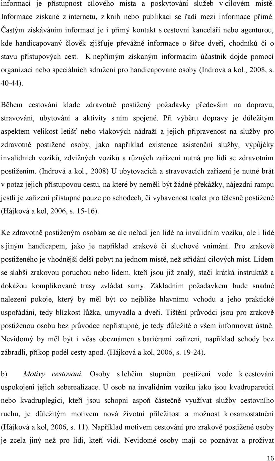 K nepřímým získaným informacím účastník dojde pomocí organizací nebo speciálních sdružení pro handicapované osoby (Indrová a kol., 2008, s. 40-44).