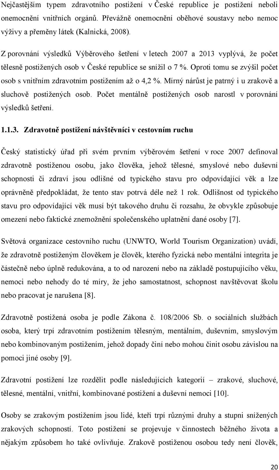 Oproti tomu se zvýšil počet osob s vnitřním zdravotním postižením až o 4,2 %. Mírný nárůst je patrný i u zrakově a sluchově postižených osob.