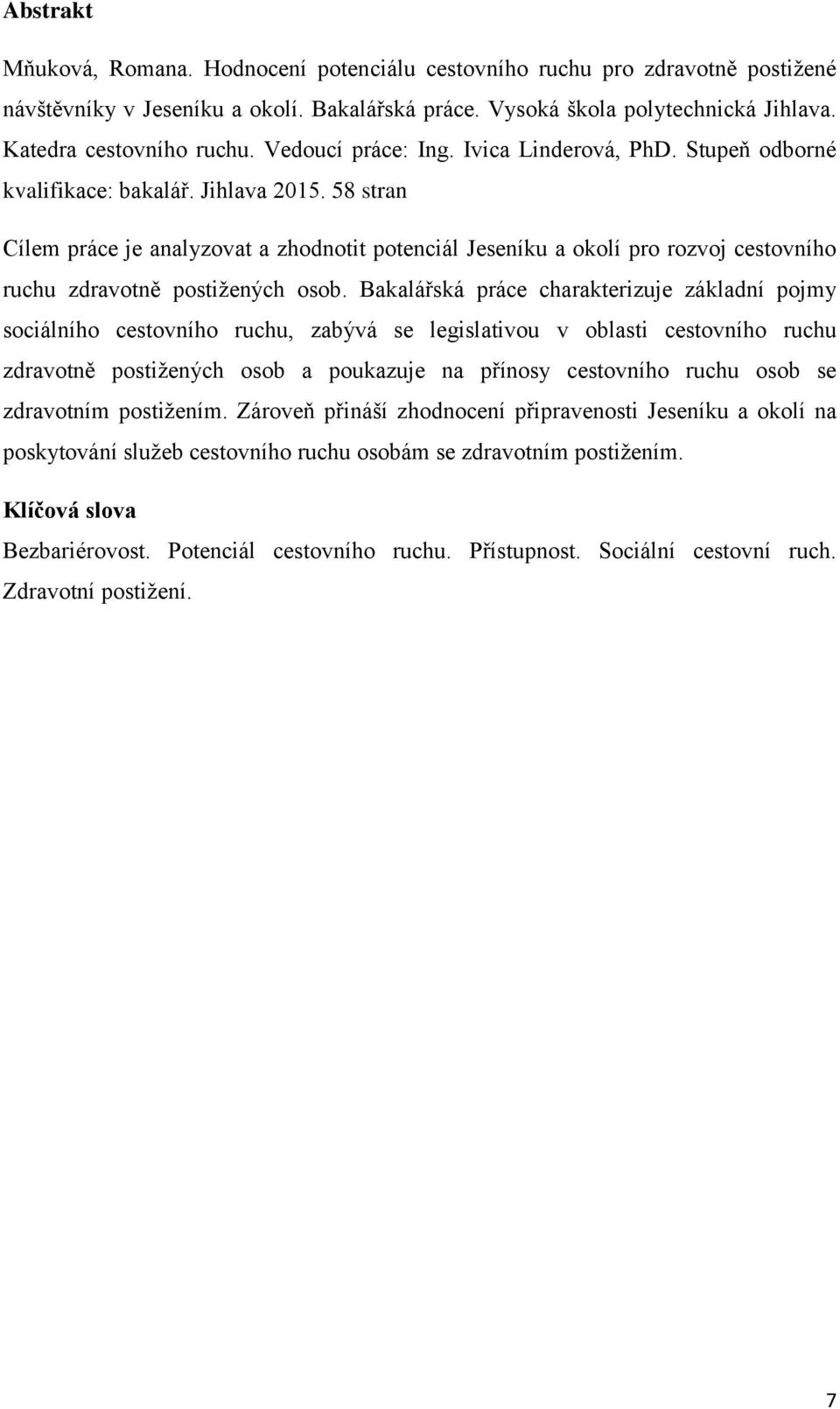 58 stran Cílem práce je analyzovat a zhodnotit potenciál Jeseníku a okolí pro rozvoj cestovního ruchu zdravotně postižených osob.