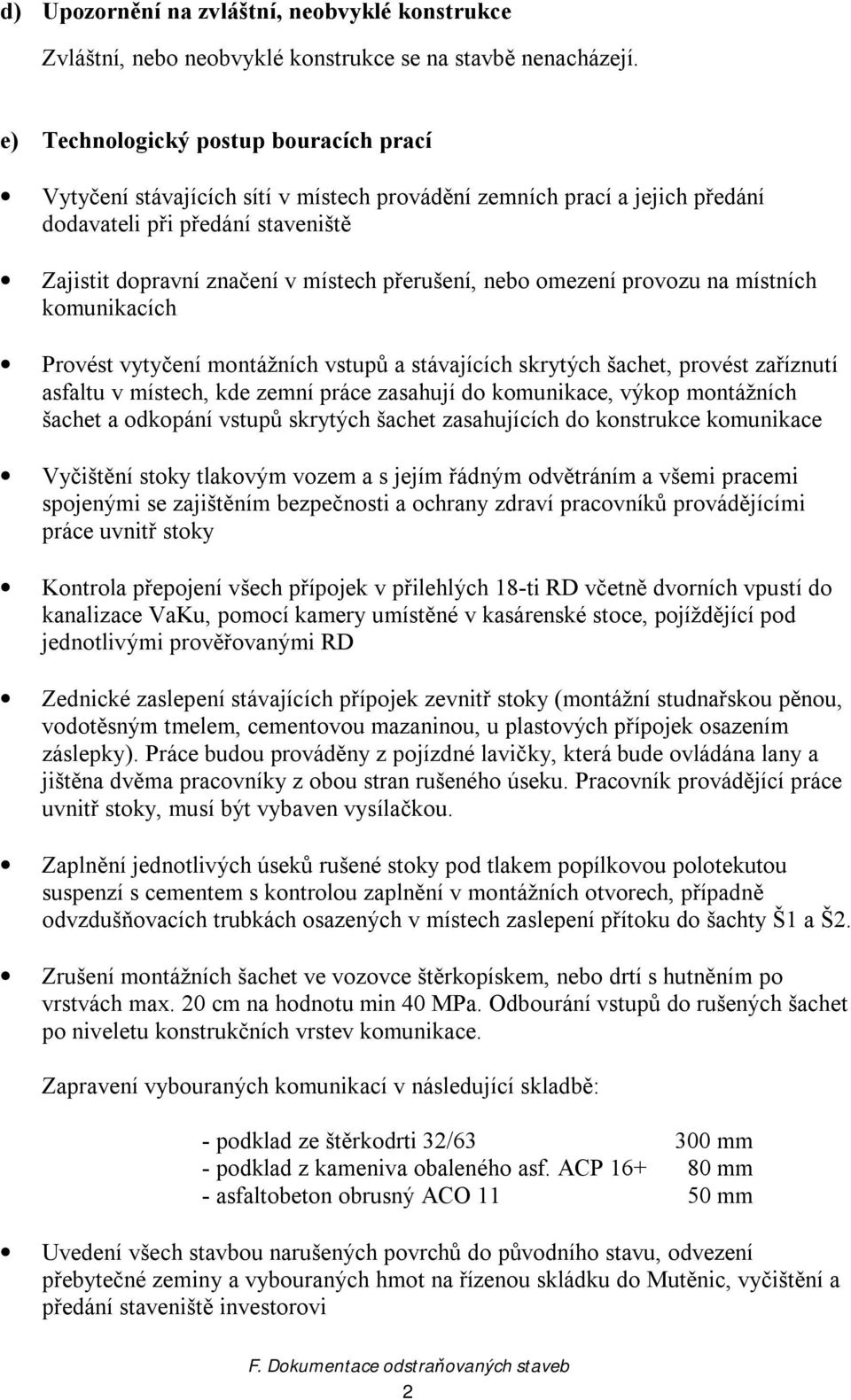 nebo omezení provozu na místních komunikacích Provést vytyčení montážních vstupů a stávajících skrytých šachet, provést zaříznutí asfaltu v místech, kde zemní práce zasahují do komunikace, výkop