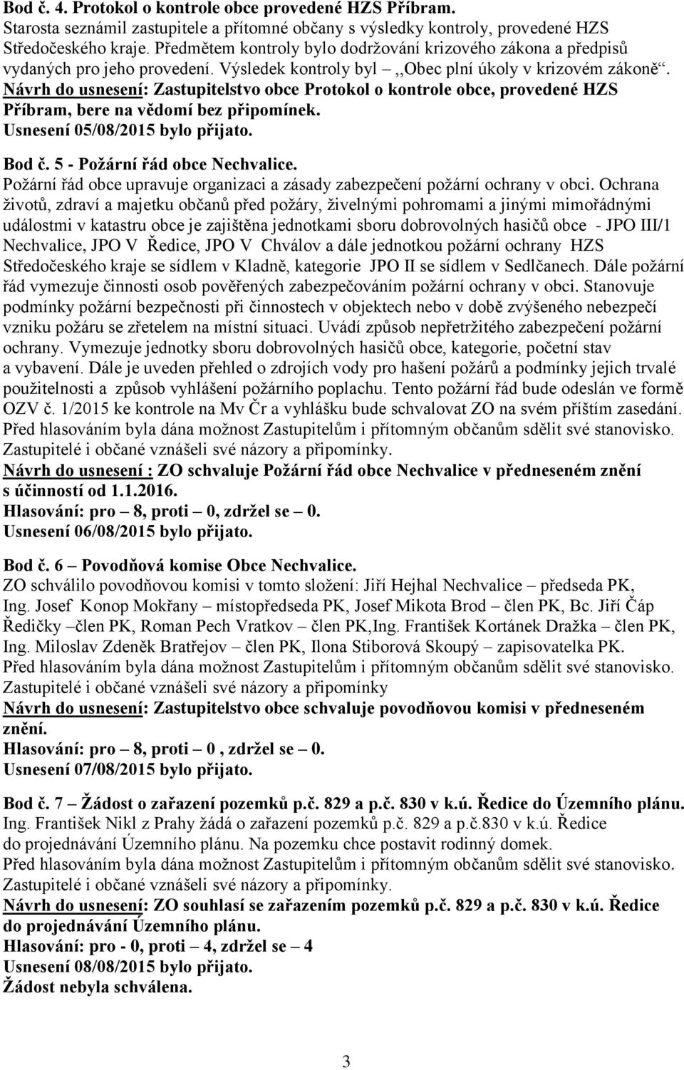 Návrh do usnesení: Zastupitelstvo obce Protokol o kontrole obce, provedené HZS Příbram, bere na vědomí bez připomínek. Usnesení 05/08/2015 bylo přijato. Bod č. 5 - Požární řád obce Nechvalice.