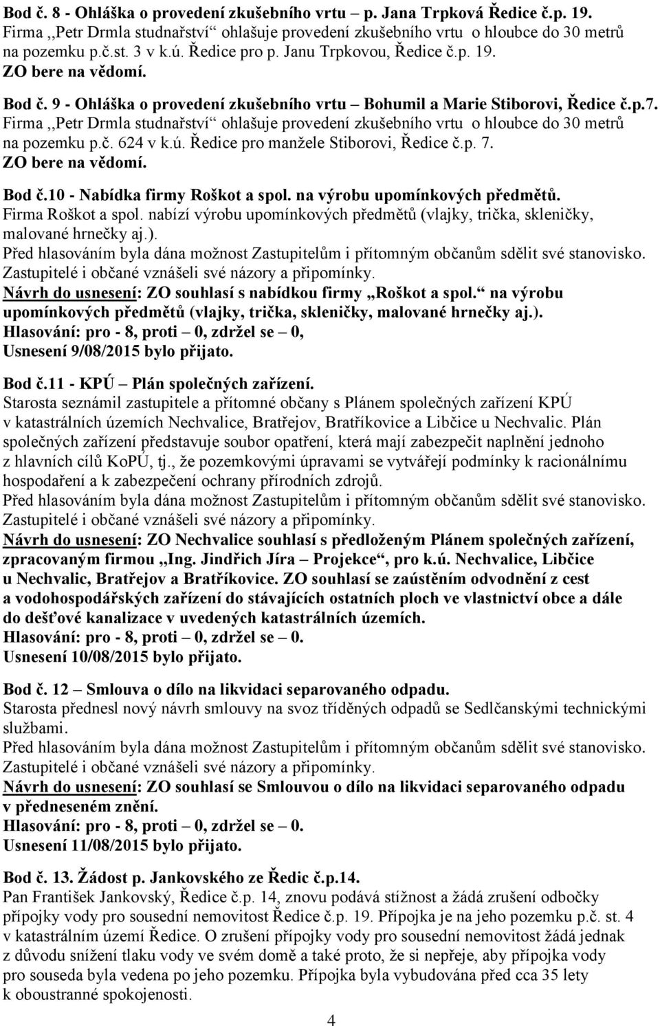 Firma,,Petr Drmla studnařství ohlašuje provedení zkušebního vrtu o hloubce do 30 metrů na pozemku p.č. 624 v k.ú. Ředice pro manžele Stiborovi, Ředice č.p. 7. ZO bere na vědomí. Bod č.