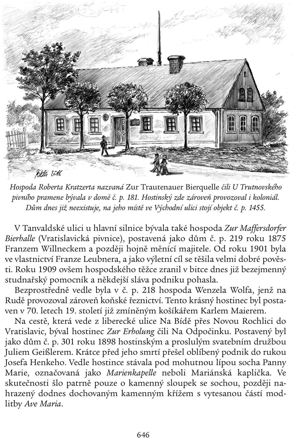 V Tanvaldské ulici u hlavní silnice bývala také hospoda Zur Maffersdorfer Bierhalle (Vratislavická pivnice), postavená jako dům č. p. 219 roku 1875 Franzem Willneckem a později hojně měnící majitele.