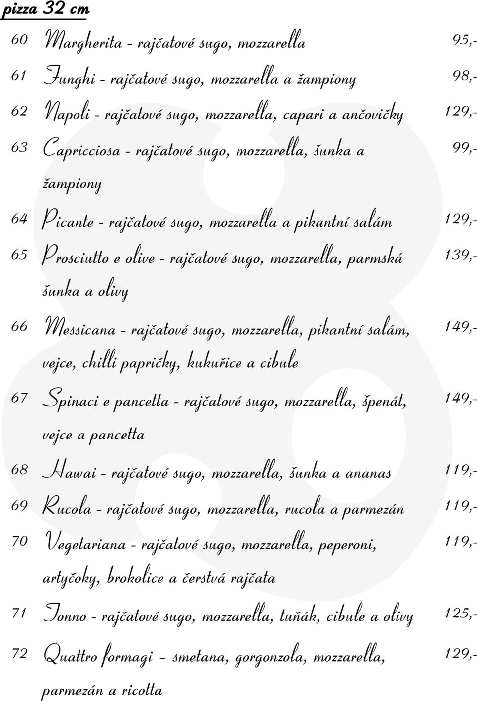 rajčatové sugo, mozzarella, pikantní salám, vejce, chilli papričky, kukuřice a cibule 67 Spinaci e pancetta - rajčatové sugo, mozzarella, špenát, vejce a pancetta 149,- 149,- 68 Hawai - rajčatové