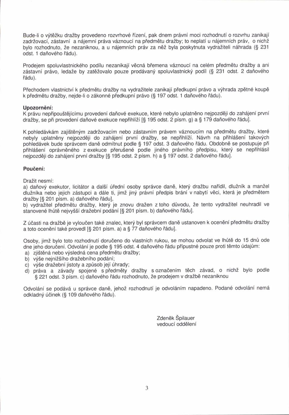 Prodejem spoluvlastnick6ho podilu nezanikaji v6cnd bfemena viznouci na cel6m piedm6tu drazby a ani z6stavnt pravo, leda2e by zatd2ovalo pouze proddvany spoluvlastnicki podil (S 231 odst.