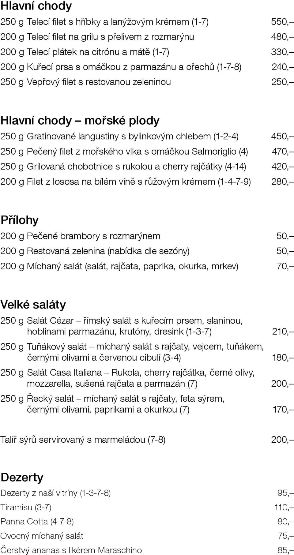 mořského vlka s omáčkou Salmoriglio (4) 470, 250 g Grilovaná chobotnice s rukolou a cherry rajčátky (4-14) 420, 200 g Filet z lososa na bílém víně s růžovým krémem (1-4-7-9) 280, Přílohy 200 g Pečené