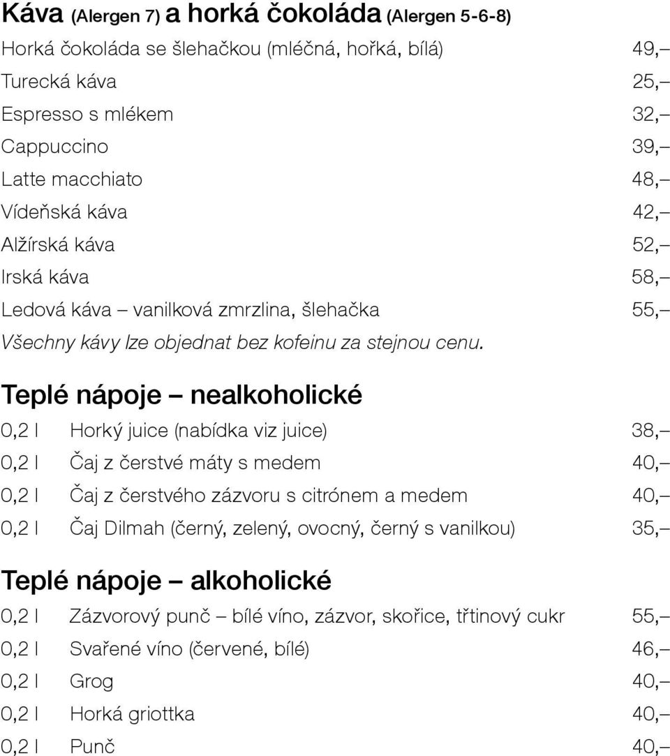 Teplé nápoje nealkoholické 0,2 l Horký juice (nabídka viz juice) 38, 0,2 l Čaj z čerstvé máty s medem 40, 0,2 l Čaj z čerstvého zázvoru s citrónem a medem 40, 0,2 l Čaj Dilmah (černý,