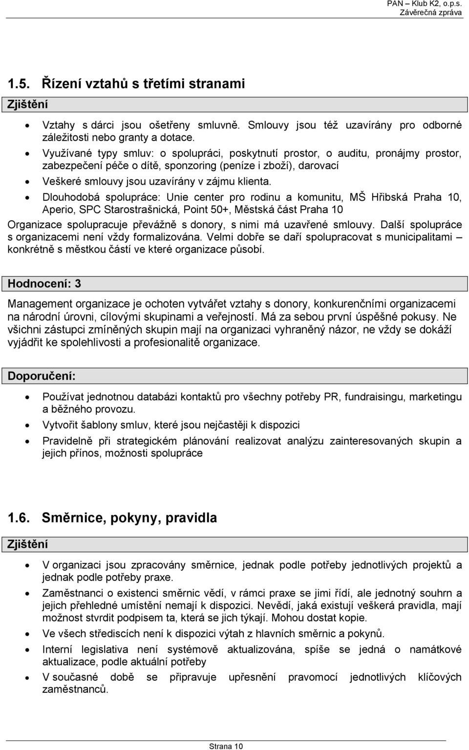 Dlouhodobá spolupráce: Unie center pro rodinu a komunitu, MŠ Hřibská Praha 10, Aperio, SPC Starostrašnická, Point 50+, Městská část Praha 10 Organizace spolupracuje převážně s donory, s nimi má