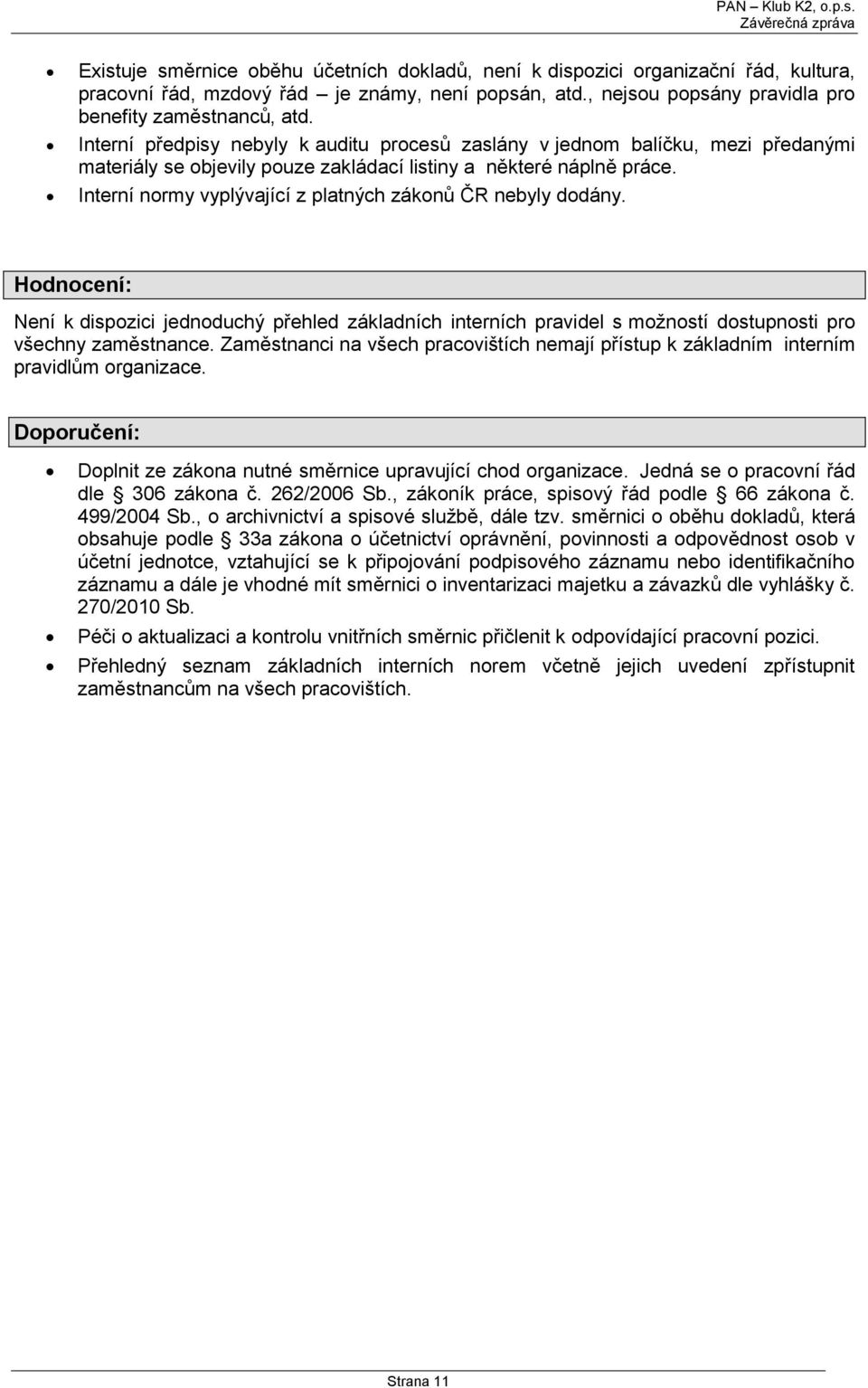 Interní normy vyplývající z platných zákonů ČR nebyly dodány. Hodnocení: Není k dispozici jednoduchý přehled základních interních pravidel s možností dostupnosti pro všechny zaměstnance.