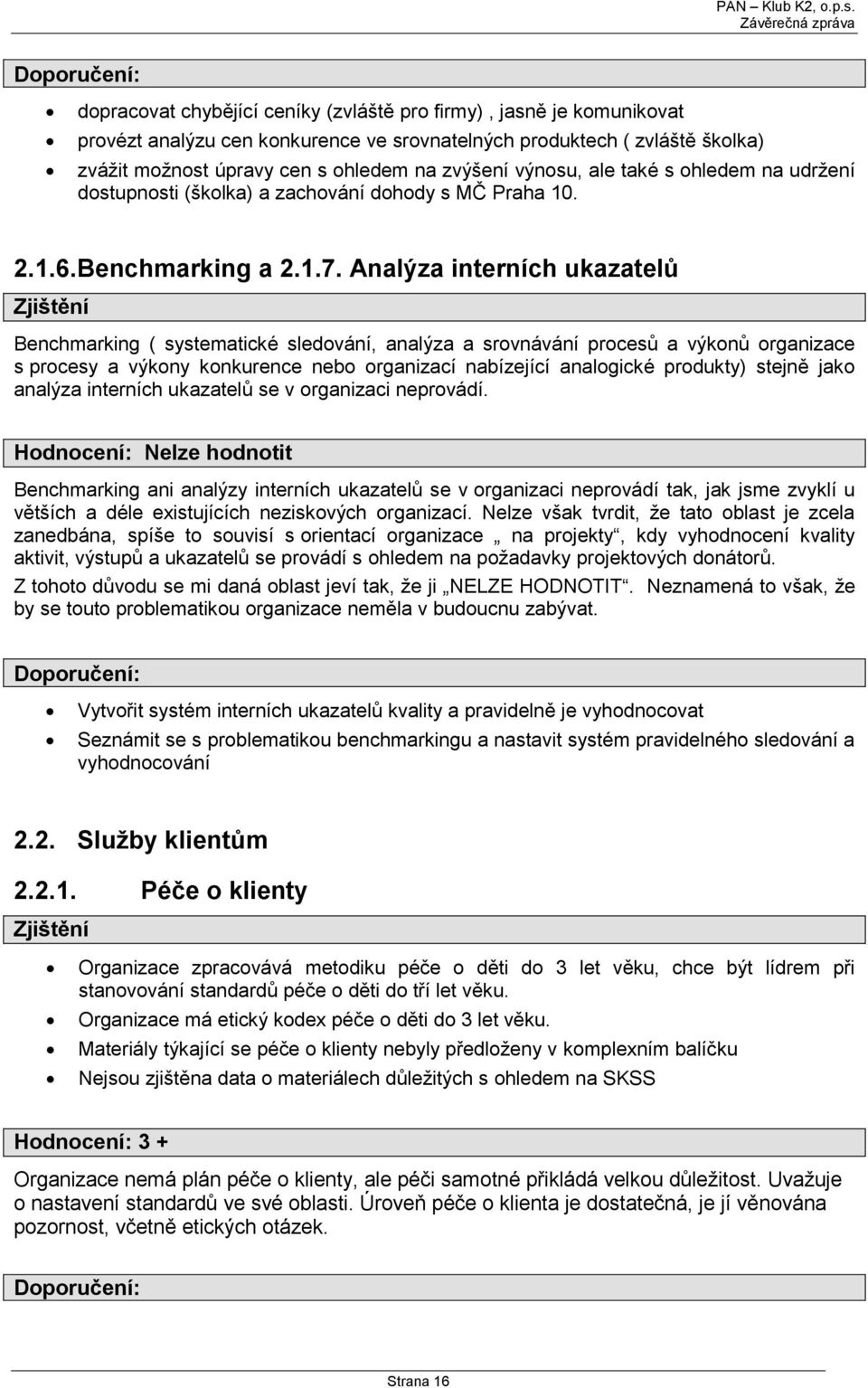 Analýza interních ukazatelů Benchmarking ( systematické sledování, analýza a srovnávání procesů a výkonů organizace s procesy a výkony konkurence nebo organizací nabízející analogické produkty)