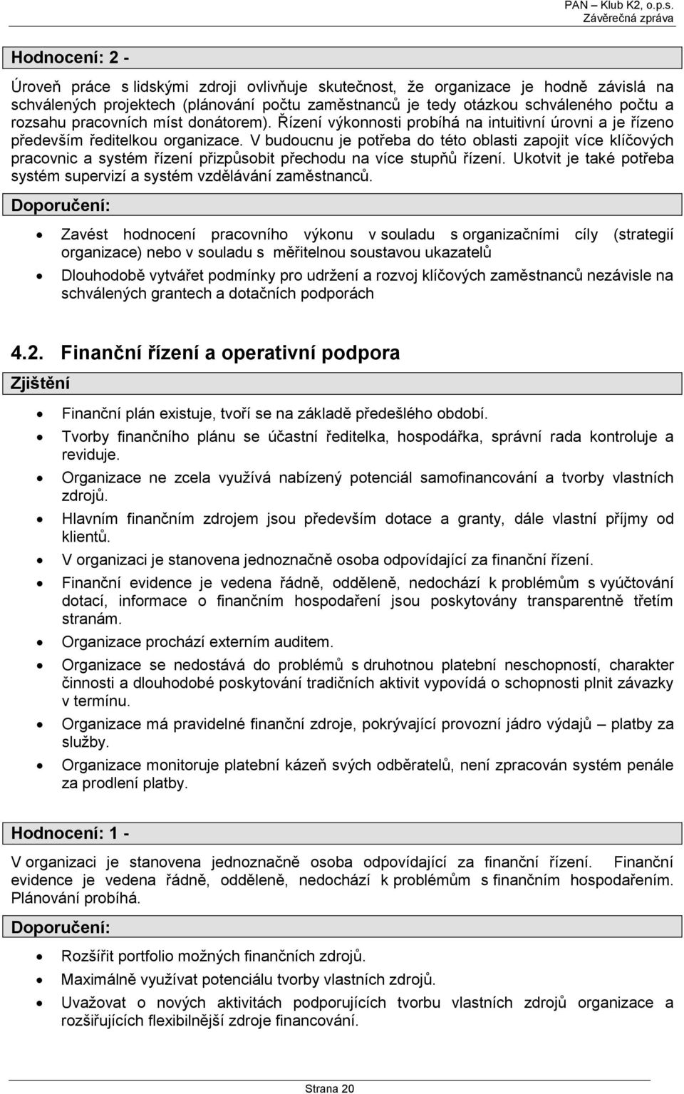 V budoucnu je potřeba do této oblasti zapojit více klíčových pracovnic a systém řízení přizpůsobit přechodu na více stupňů řízení.