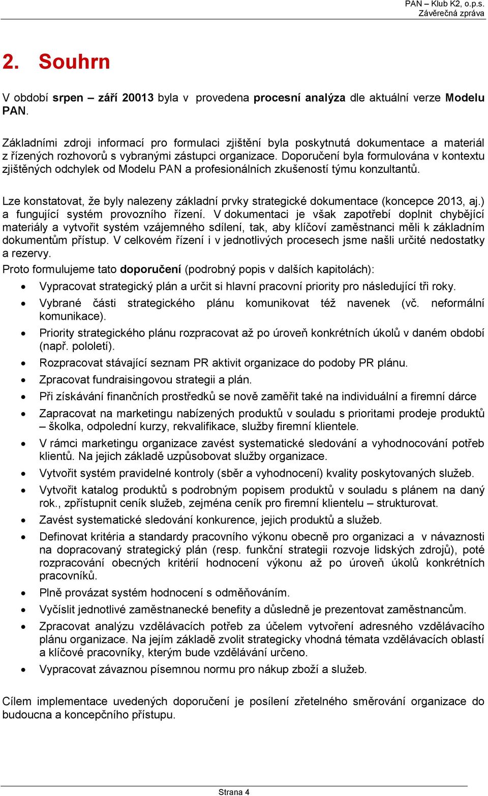 Doporučení byla formulována v kontextu zjištěných odchylek od Modelu PAN a profesionálních zkušeností týmu konzultantů.