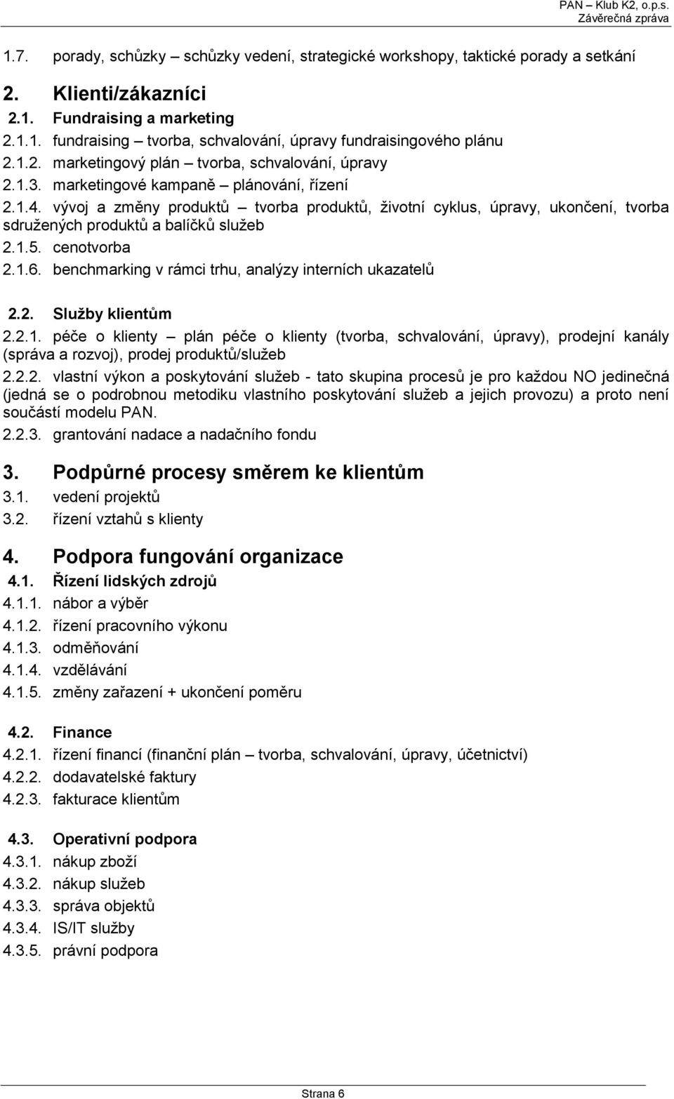 vývoj a změny produktů tvorba produktů, životní cyklus, úpravy, ukončení, tvorba sdružených produktů a balíčků služeb 2.1.5. cenotvorba 2.1.6. benchmarking v rámci trhu, analýzy interních ukazatelů 2.