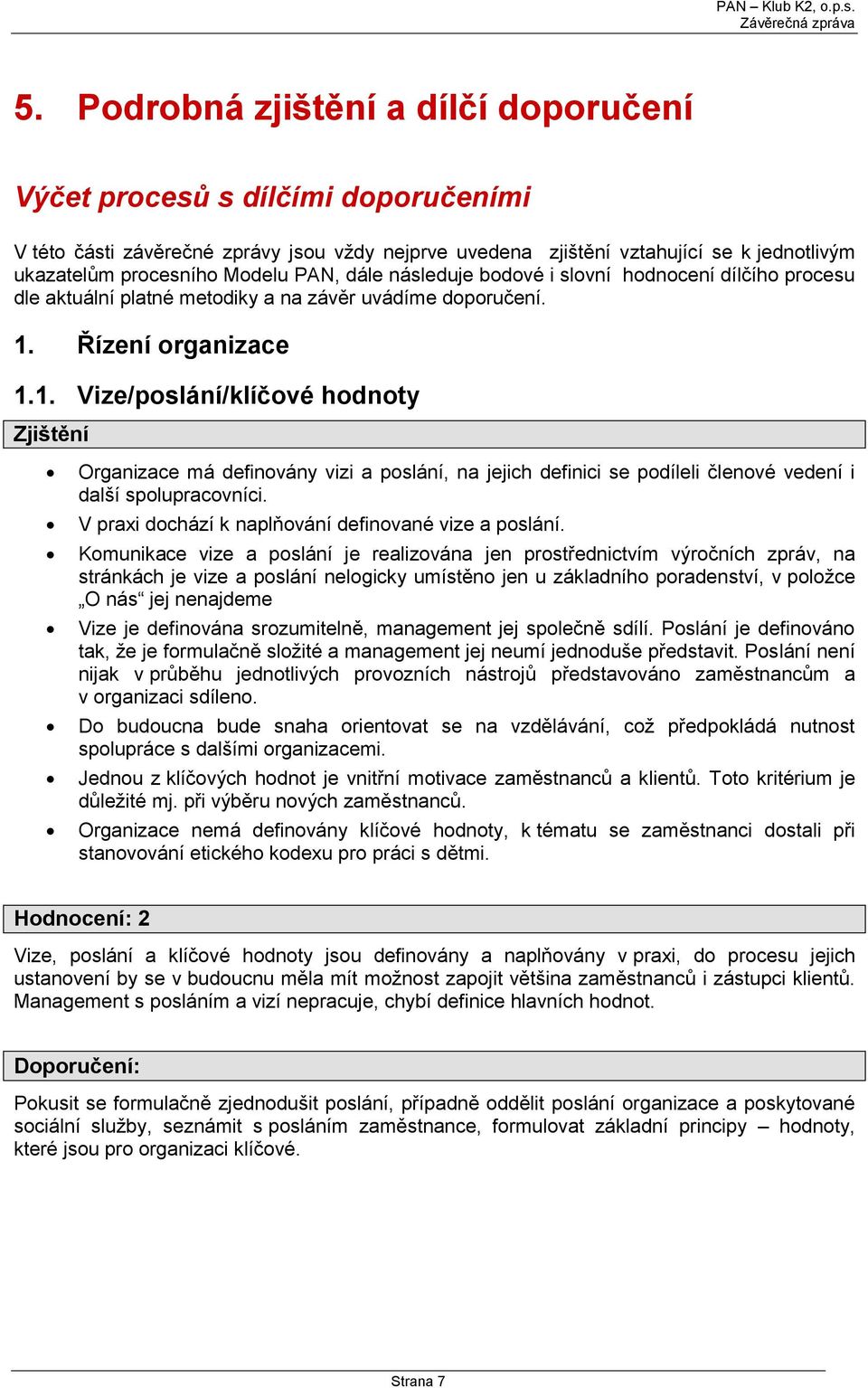 Řízení organizace 1.1. Vize/poslání/klíčové hodnoty Organizace má definovány vizi a poslání, na jejich definici se podíleli členové vedení i další spolupracovníci.